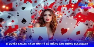 Bí quyết Ball88: Cách tính tỷ lệ thắng cao trong blackjack