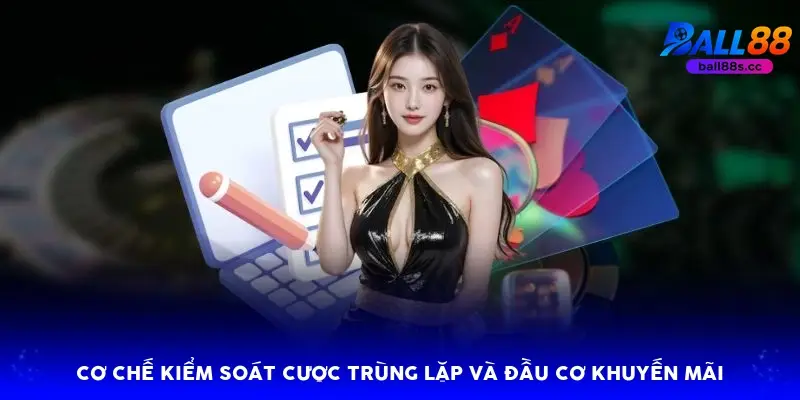 Cơ chế kiểm soát cược trùng lặp và đầu cơ khuyến mãi Cơ chế kiểm soát cược trùng lặp và đầu cơ khuyến mãi