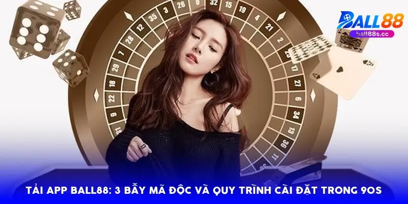 Tải app Ball88: 3 bẫy mã độc và quy trình cài đặt trong 90s