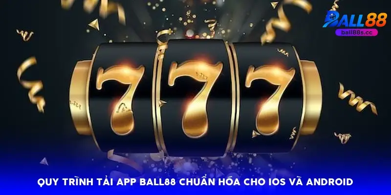 Quy trình tải app Ball88 chuẩn hóa cho iOS và Android