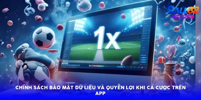 Chính sách bảo mật dữ liệu và quyền lợi khi cá cược trên app
