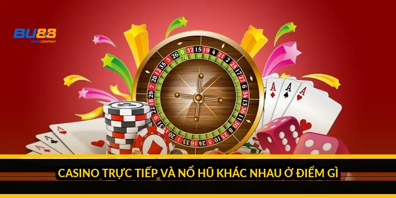 Casino trực tiếp và nổ hũ khác nhau ở điểm gì?