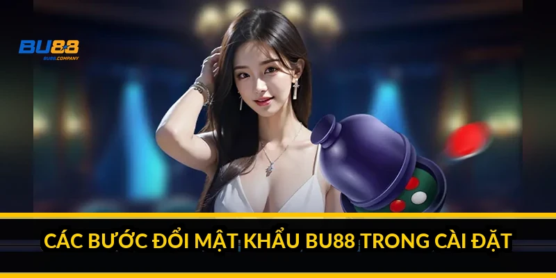 Các bước đổi mật khẩu BU88 trong cài đặt