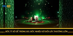 Bốc ít số dễ trúng đủ, bốc nhiều số đổi lấy thưởng lớn