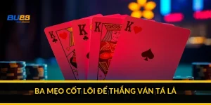Ba mẹo cốt lõi để thắng ván tá lả