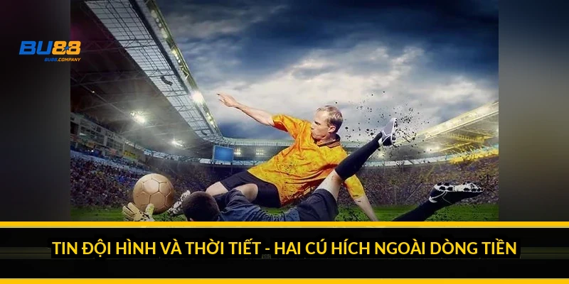 Tin đội hình và thời tiết - hai cú hích ngoài dòng tiền