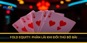 Fold equity: phần lãi khi đối thủ bỏ bài