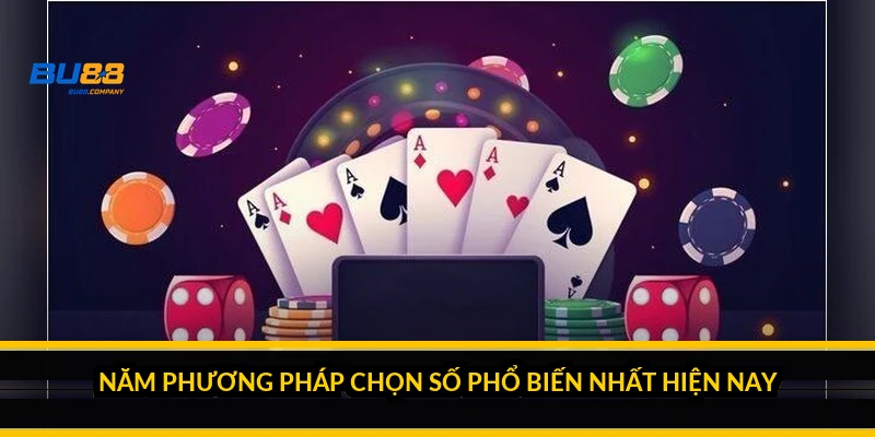 Năm phương pháp chọn số phổ biến nhất hiện nay