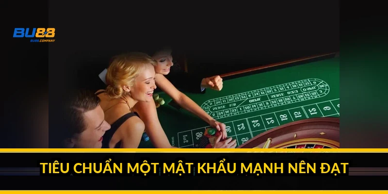 Tiêu chuẩn một mật khẩu mạnh nên đạt