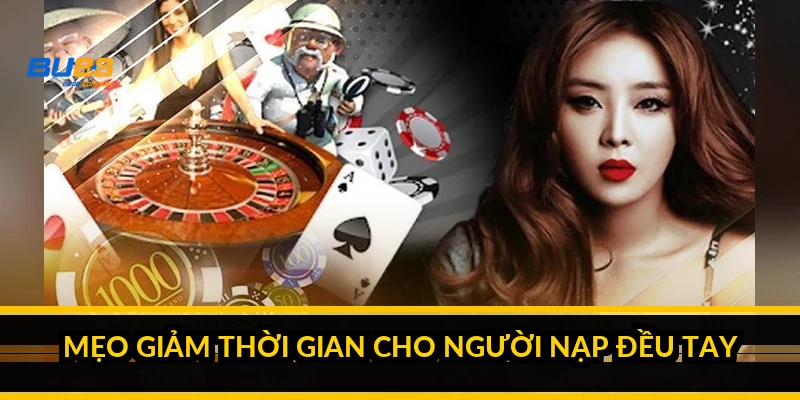 Mẹo giảm thời gian cho người nạp đều tay