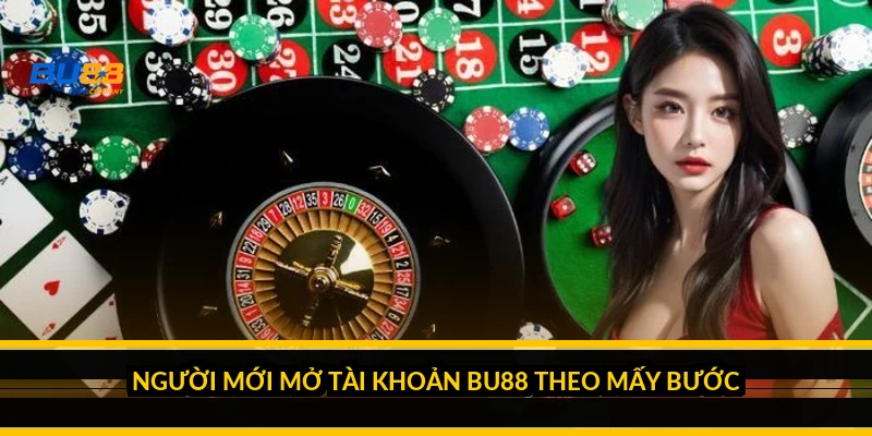 Người mới mở tài khoản BU88 theo mấy bước?