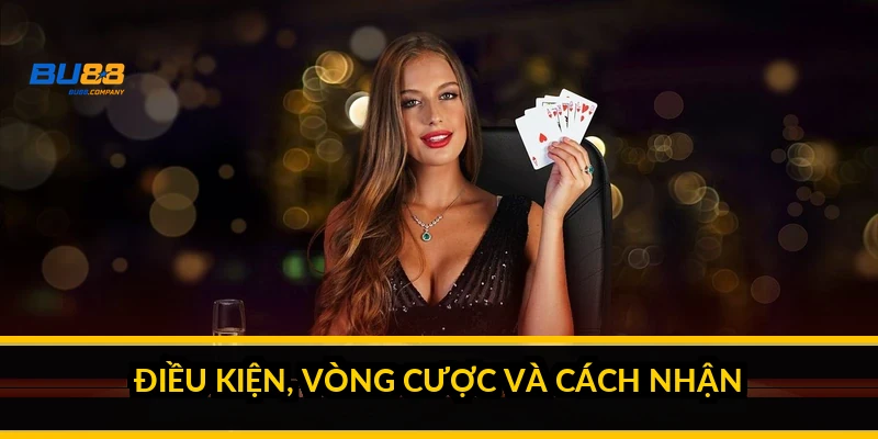 Điều kiện, vòng cược và cách nhận