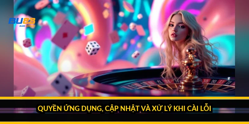 Quyền ứng dụng, cập nhật và xử lý khi cài lỗi