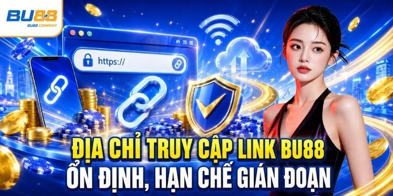 Địa chỉ truy cập link BU88  ổn định, hạn chế gián đoạn