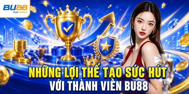 Những lợi thế tạo sức hút với thành viên BU88 